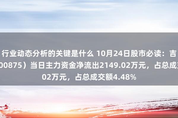 行业动态分析的关键是什么 10月24日股市必读：吉电股份（000875）当日主力资金净流出2149.02万元，占总成交额4.48%