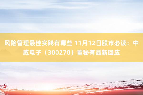 风险管理最佳实践有哪些 11月12日股市必读：中威电子（300270）董秘有最新回应