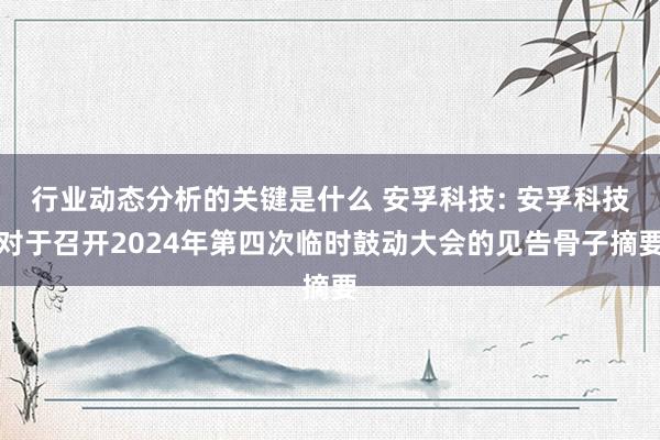 行业动态分析的关键是什么 安孚科技: 安孚科技对于召开2024年第四次临时鼓动大会的见告骨子摘要