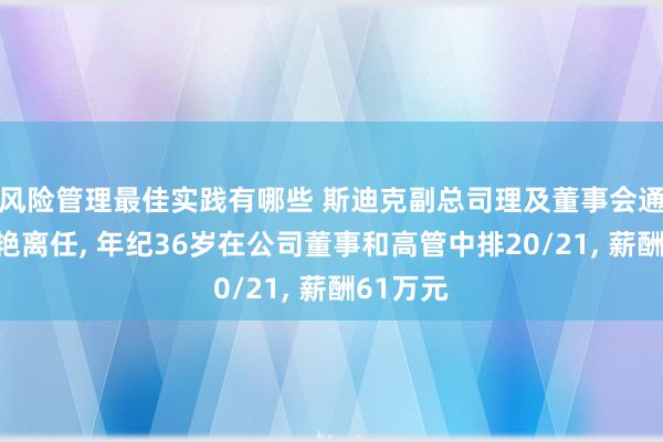 风险管理最佳实践有哪些 斯迪克副总司理及董事会通知吴晓艳离任, 年纪36岁在公司董事和高管中排20/21, 薪酬61万元