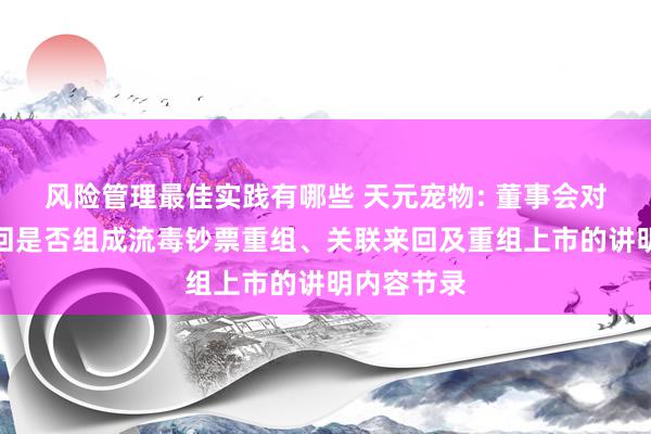 风险管理最佳实践有哪些 天元宠物: 董事会对于本次来回是否组成流毒钞票重组、关联来回及重组上市的讲明内容节录